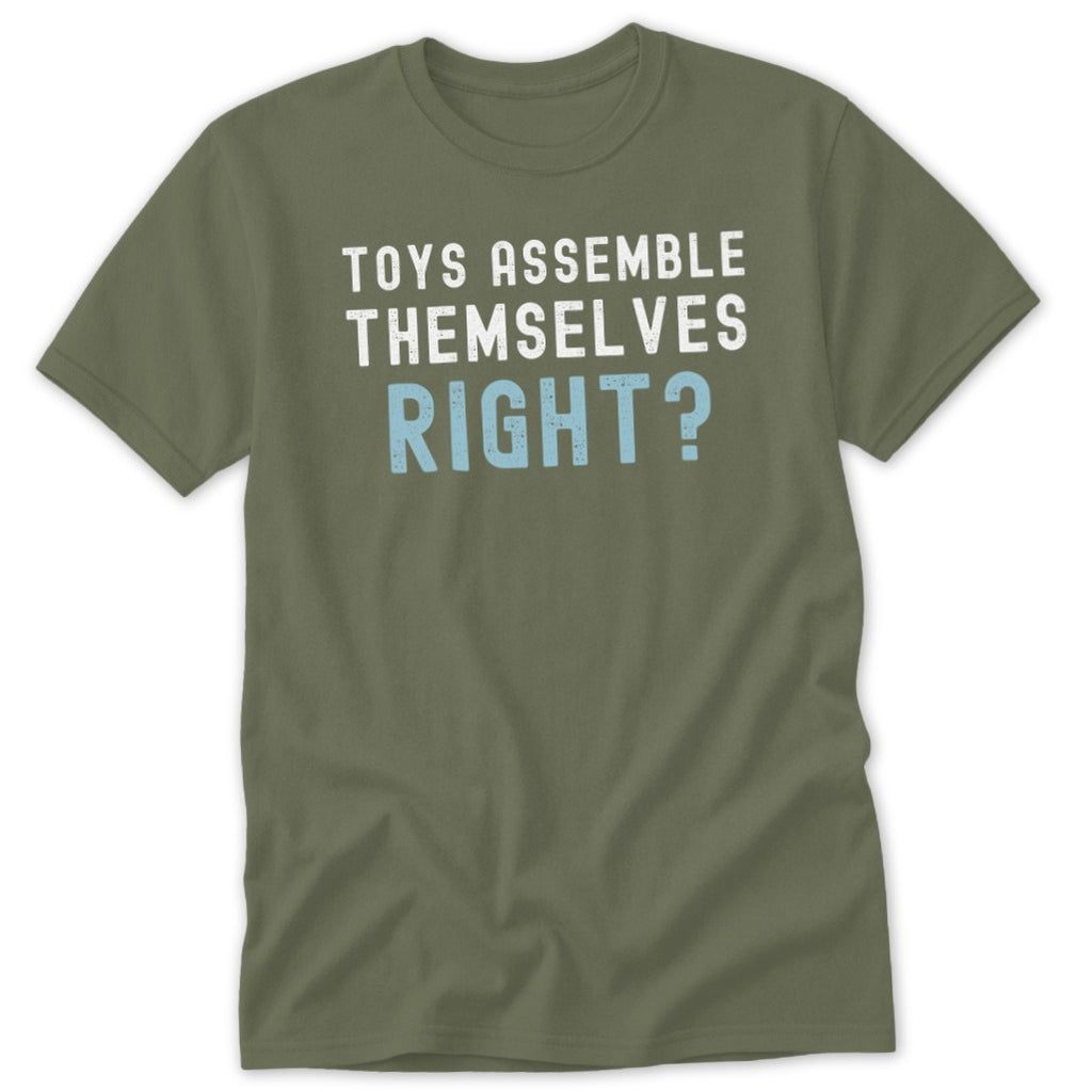 Olive green t-shirt with white text: "TOYS ASSEMBLE THEMSELVES RIGHT?"