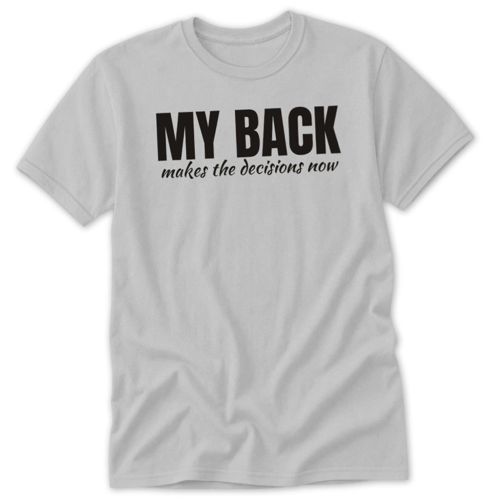 Light grey t-shirt with black text "MY BACK makes the decisions now."
