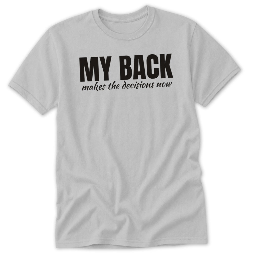 Light grey t-shirt with black text "MY BACK makes the decisions now."