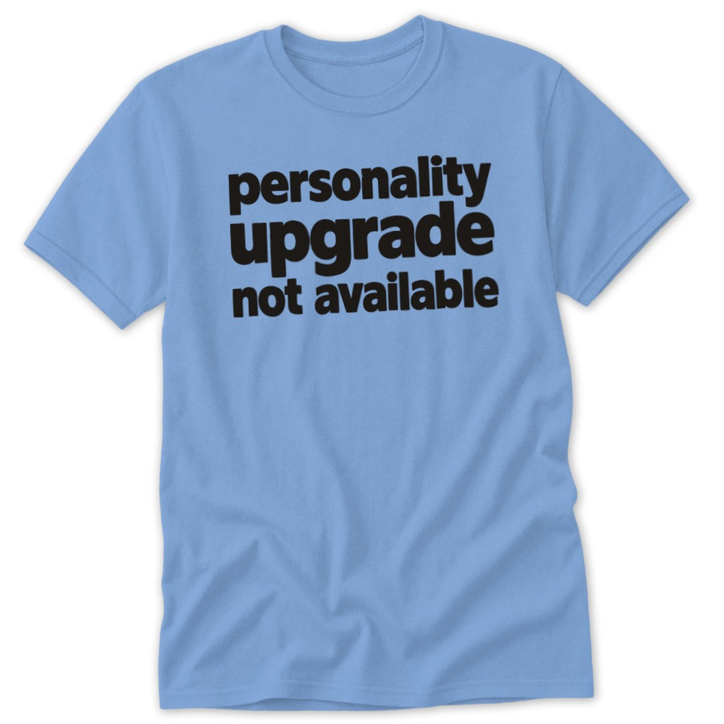 Light blue short-sleeve t-shirt with black text that reads personality upgrade not available centered on the chest.