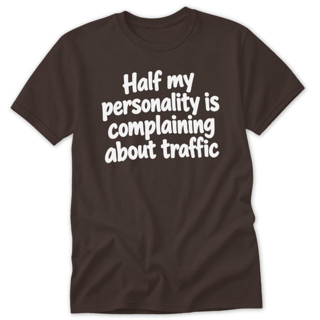 A brown t-shirt featuring the white text "Half my personality is complaining about traffic."