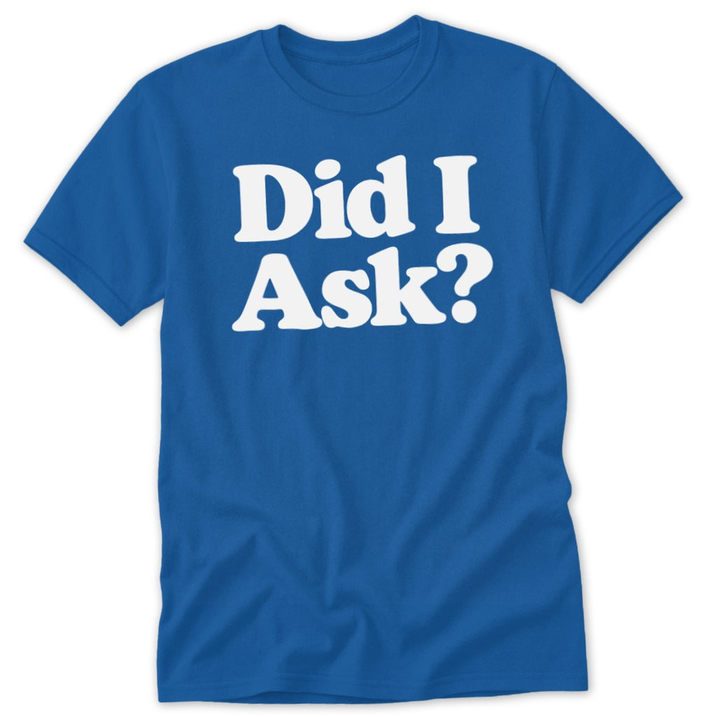 Royal blue short-sleeved t-shirt featuring the white text Did I Ask? centered across the chest.