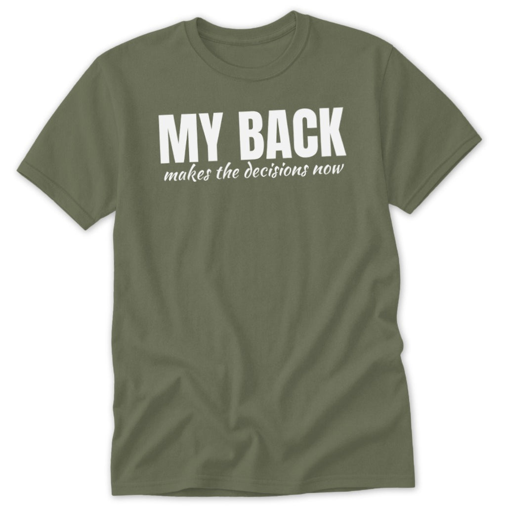 Olive green t-shirt with white text that reads "MY BACK makes the decisions now".