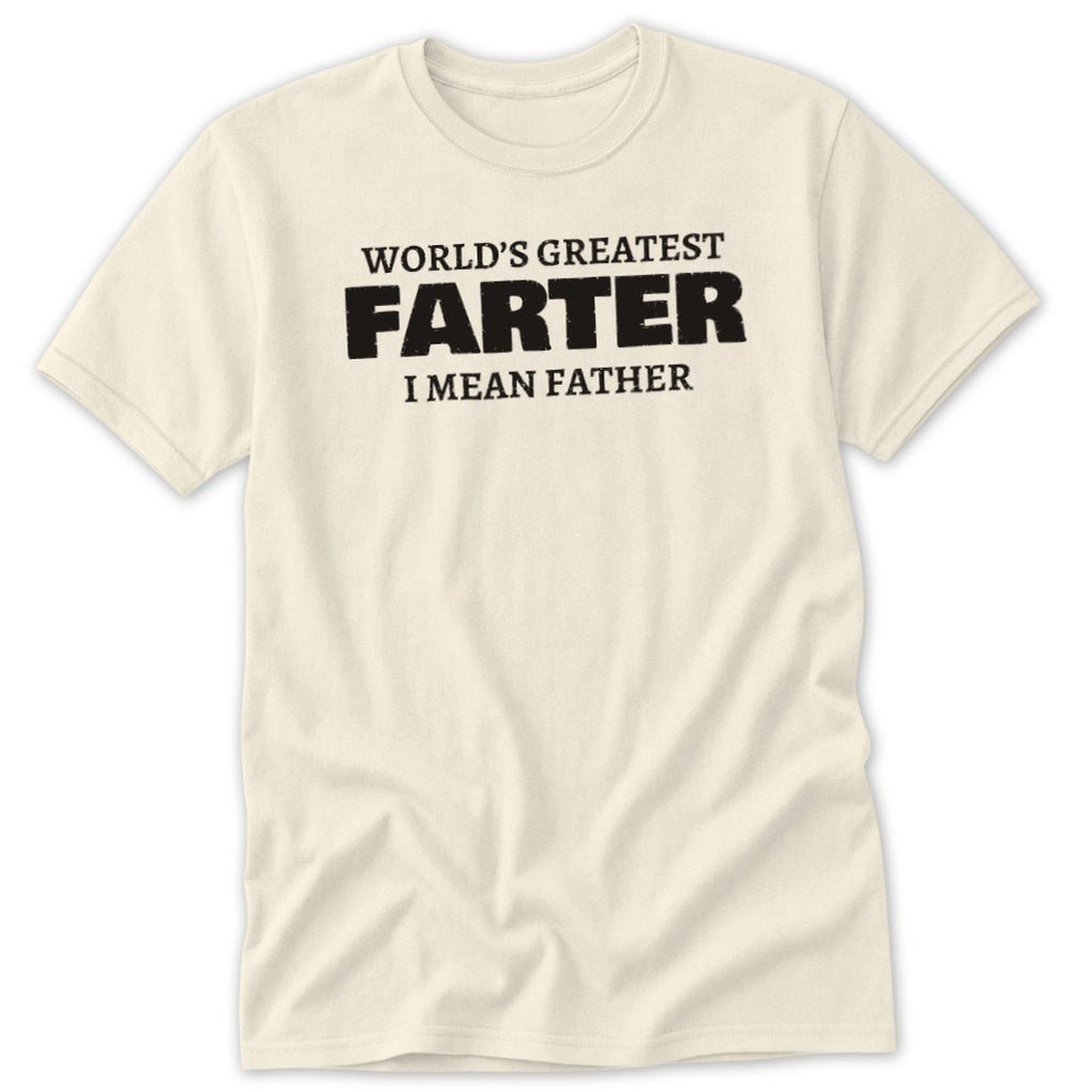 Cream t-shirt with black text reading "World's Greatest Farter, I Mean Father".