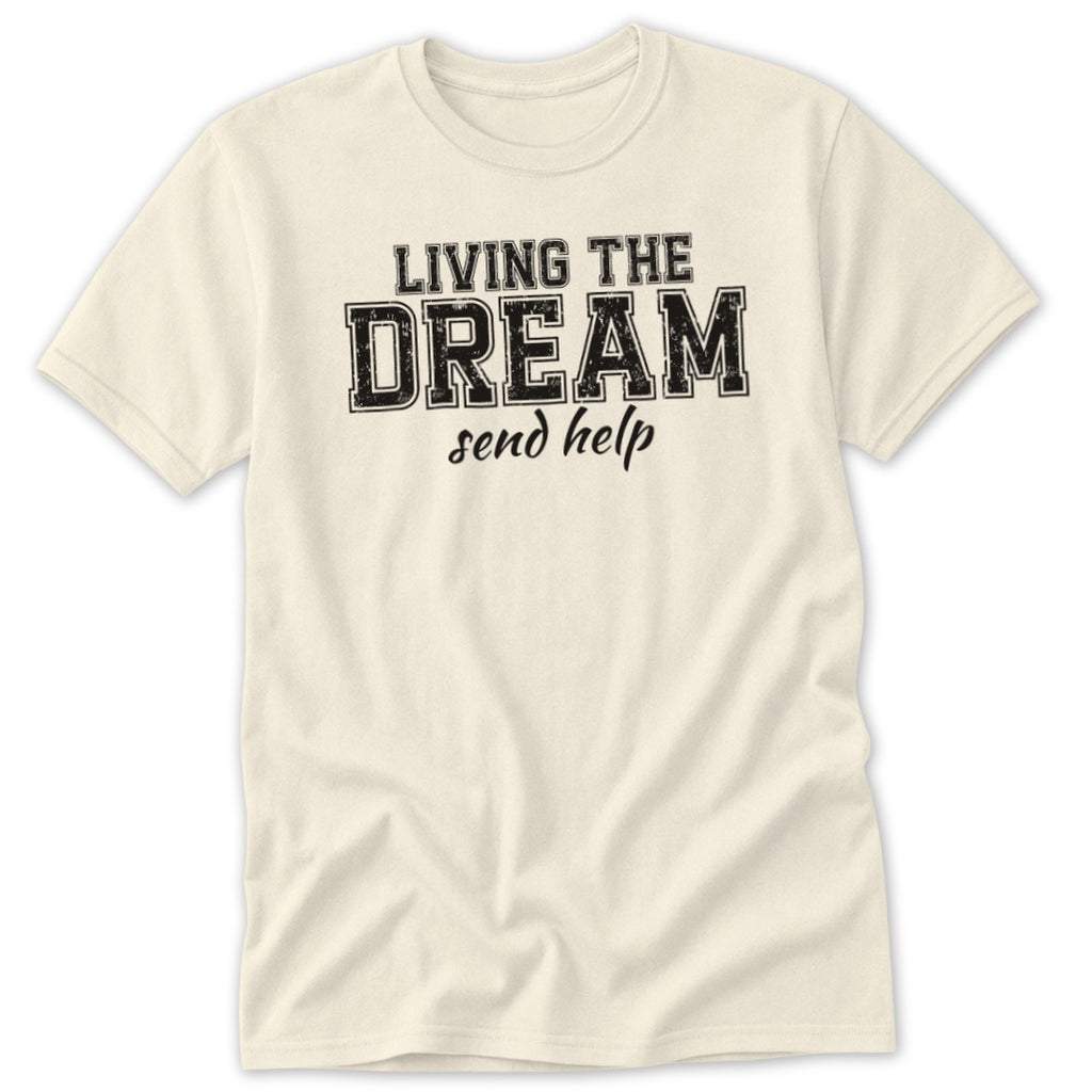 Cream t-shirt with black text that reads "LIVING THE DREAM send help".