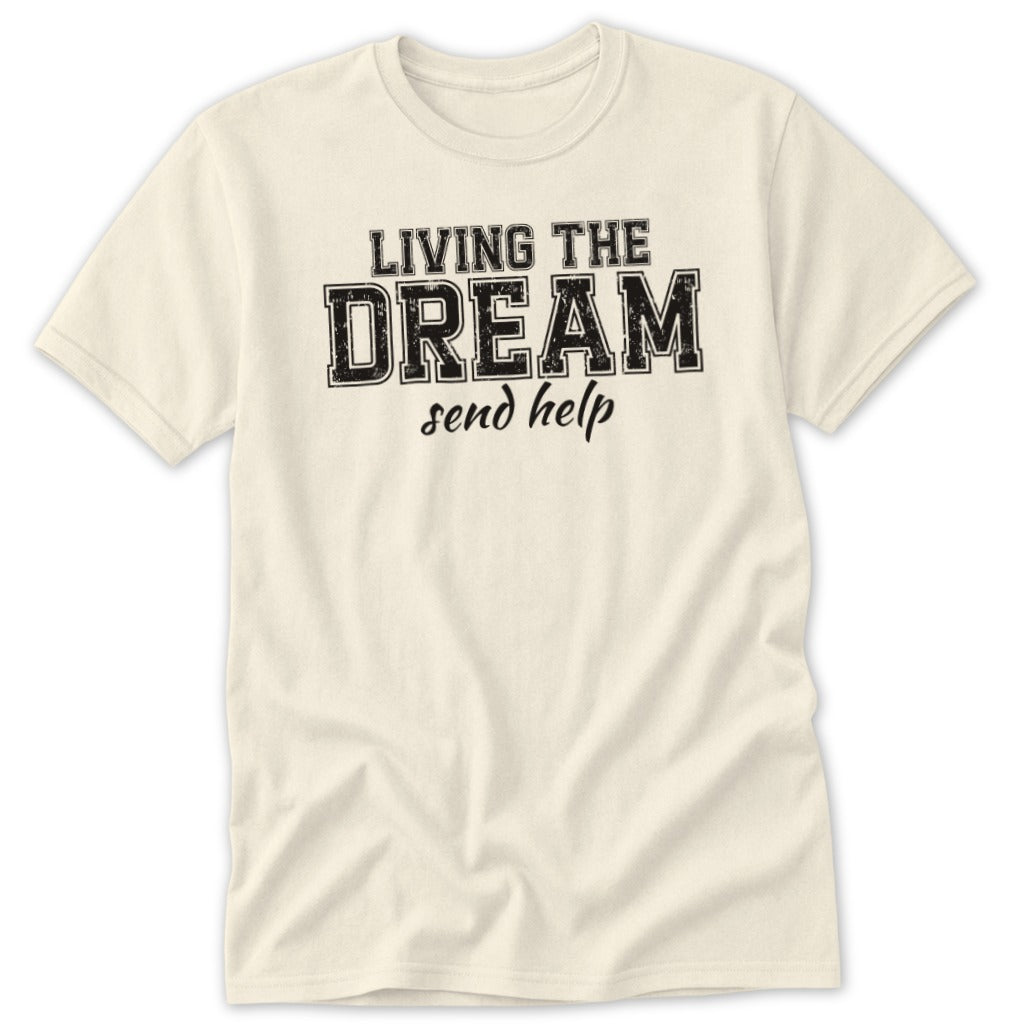 Cream t-shirt with black text that reads "LIVING THE DREAM send help".