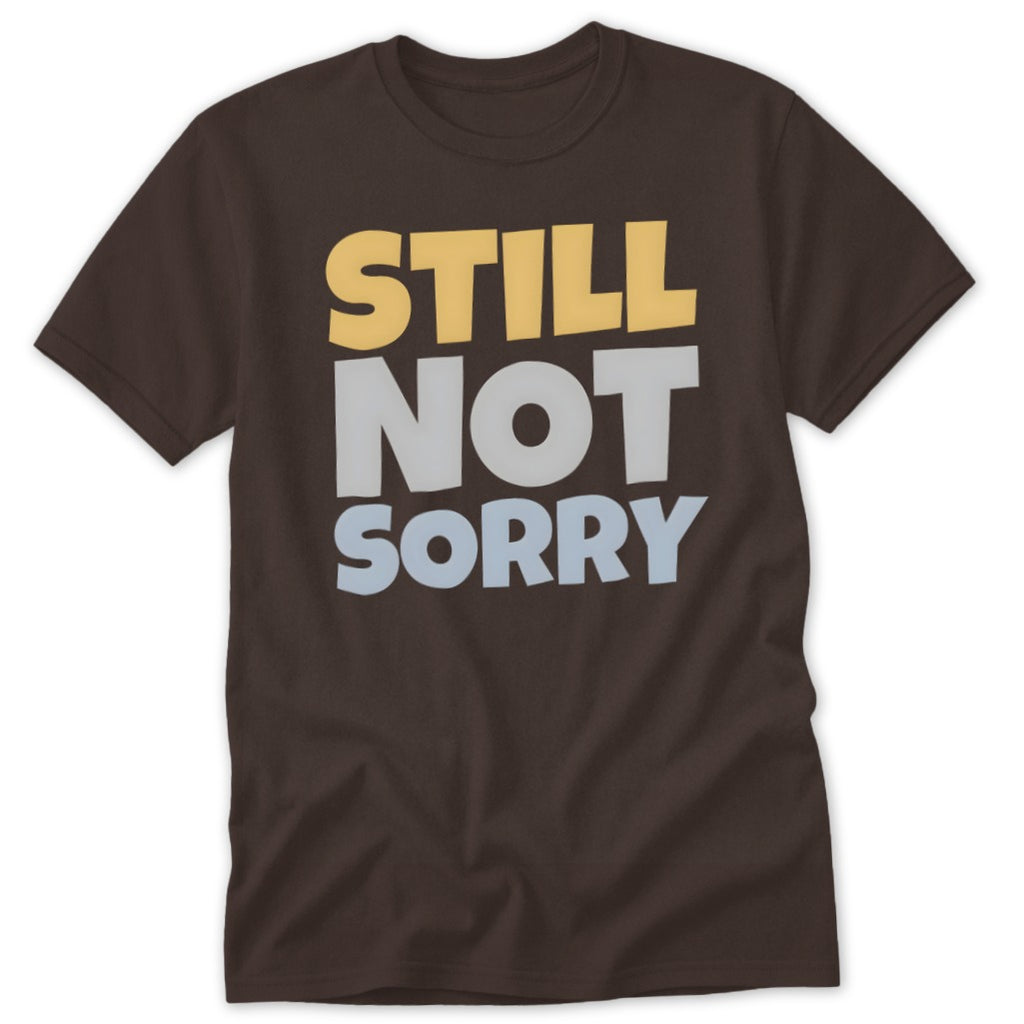 Brown short-sleeved t-shirt with the stacked text STILL NOT SORRY printed in yellow, grey, and light blue.