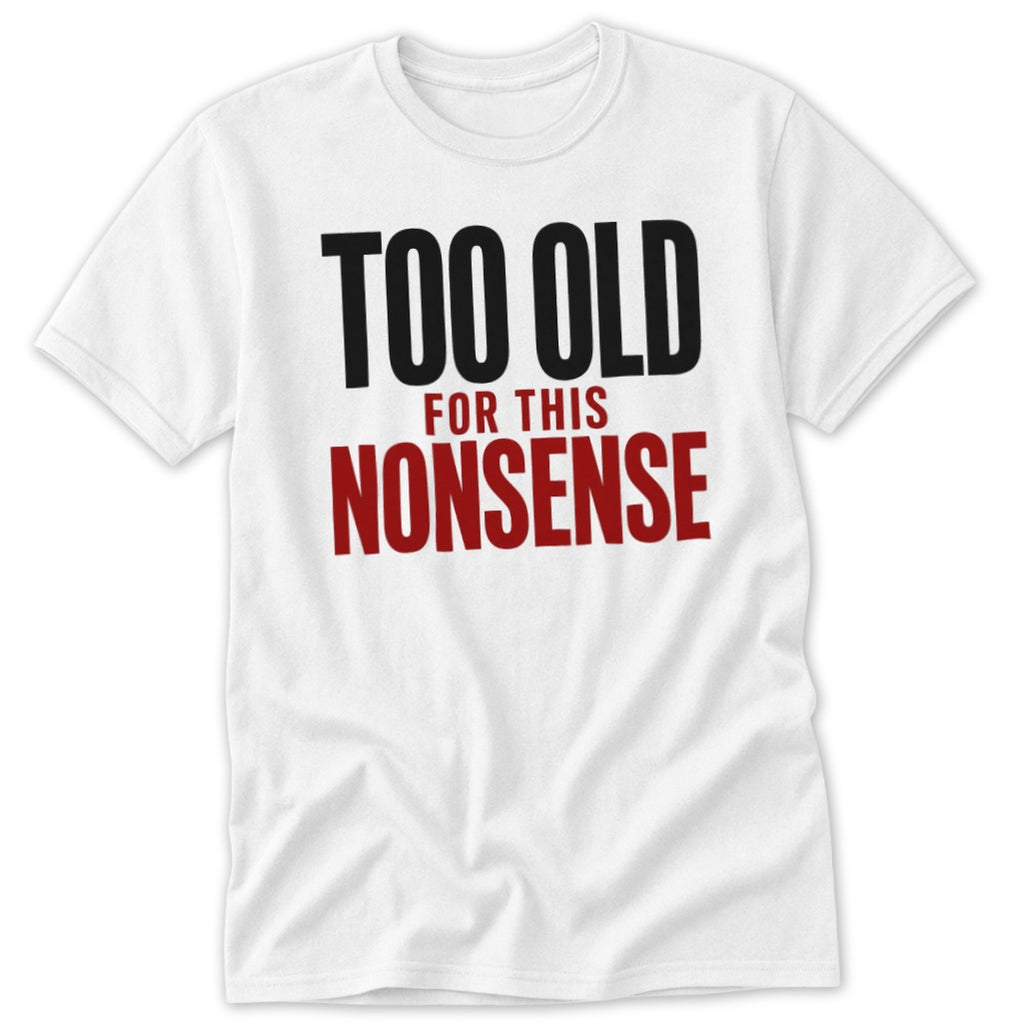A white short-sleeved t-shirt with the text "TOO OLD FOR THIS NONSENSE" printed on the chest in black and red letters.