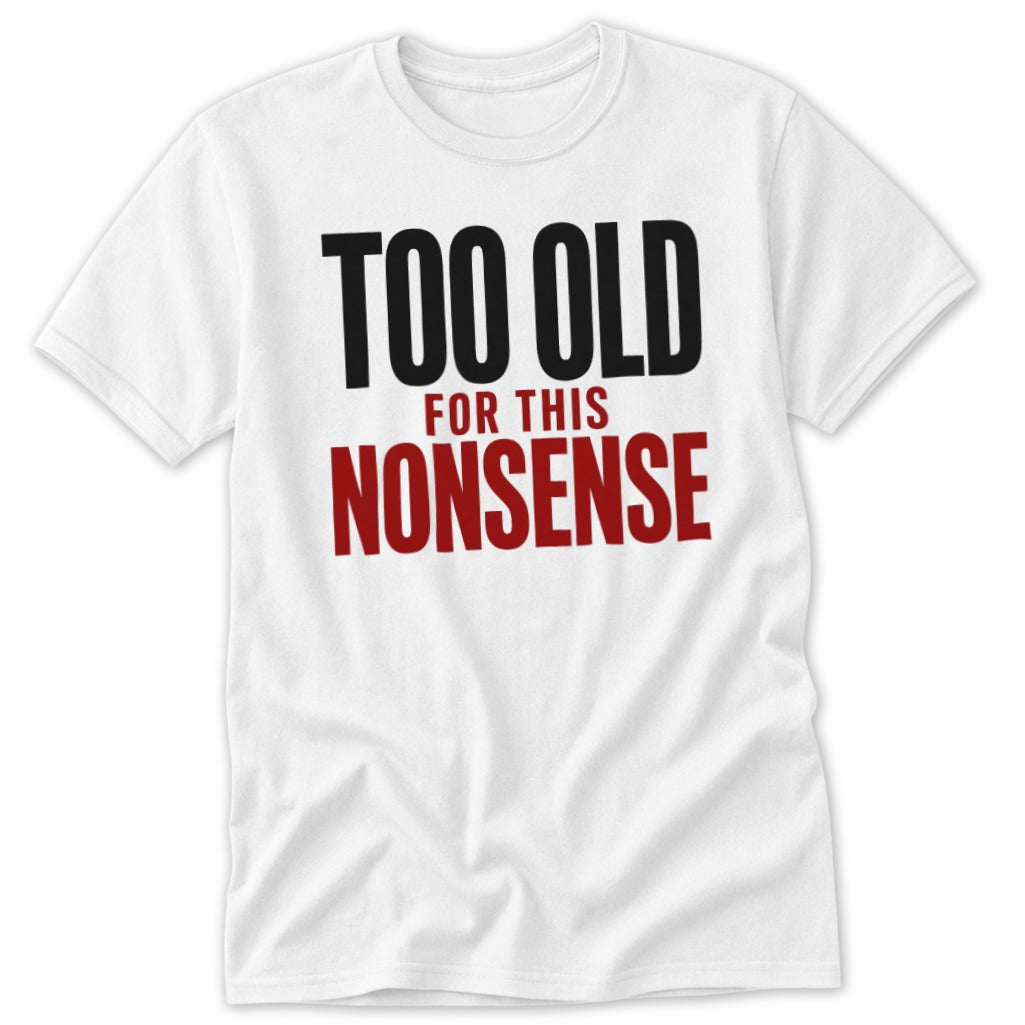A white short-sleeved t-shirt with the text "TOO OLD FOR THIS NONSENSE" printed on the chest in black and red letters.