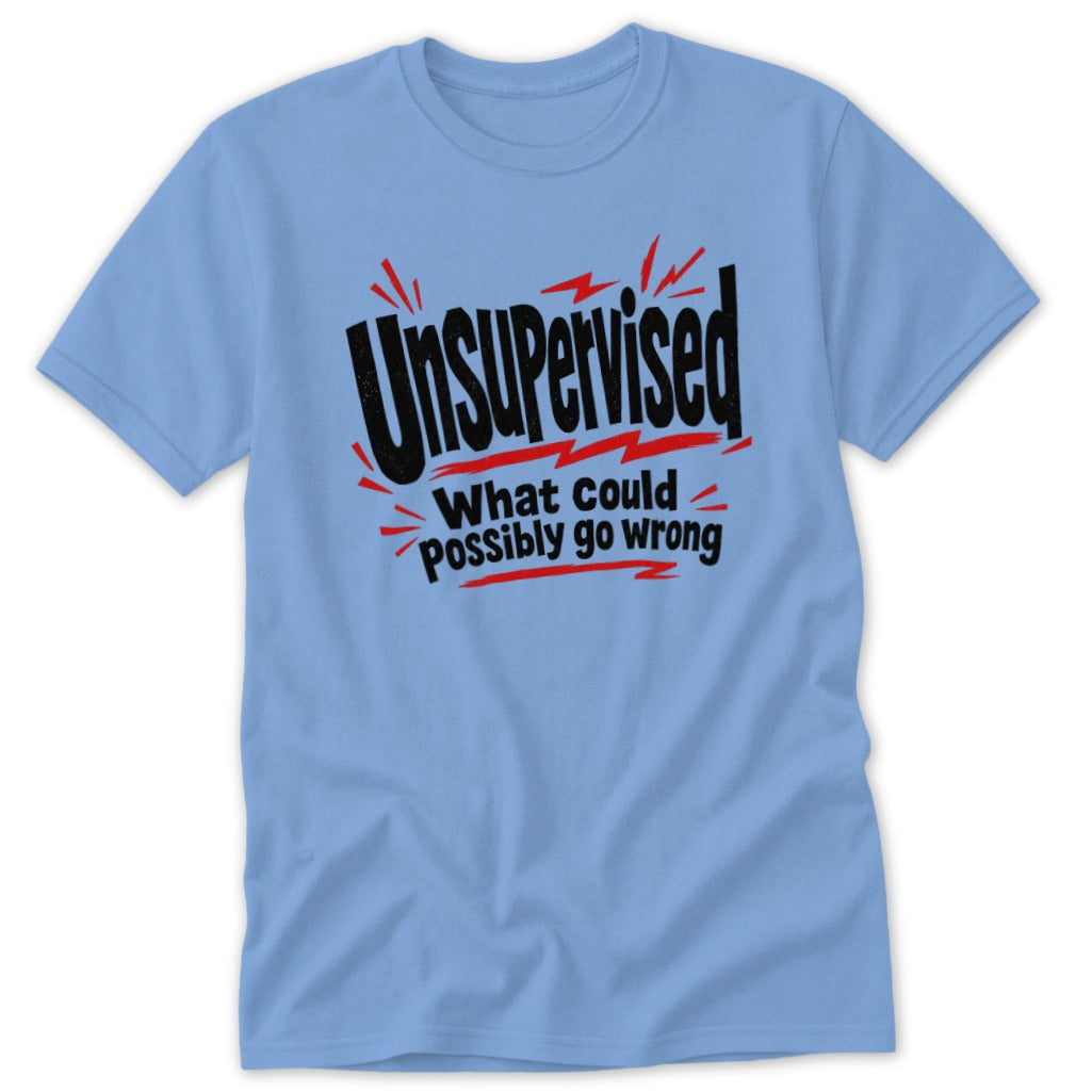 A light blue t-shirt featuring the black text Unsupervised What could possibly go wrong with red graphic accents.