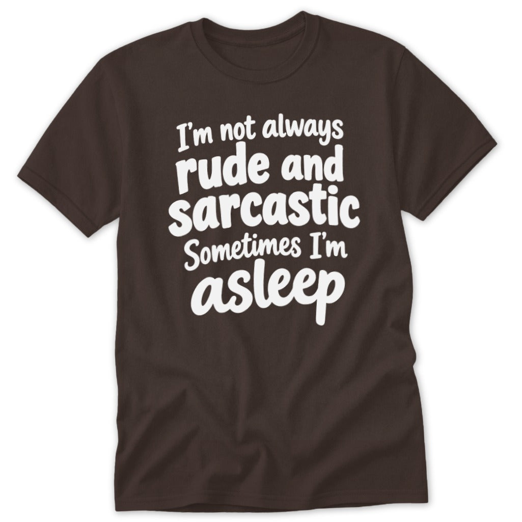 Dark brown t-shirt featuring the white text "I'm not always rude and sarcastic Sometimes I'm asleep".