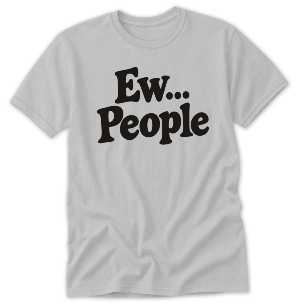 A short-sleeve light gray t-shirt with black text on the chest that reads Ew... People.