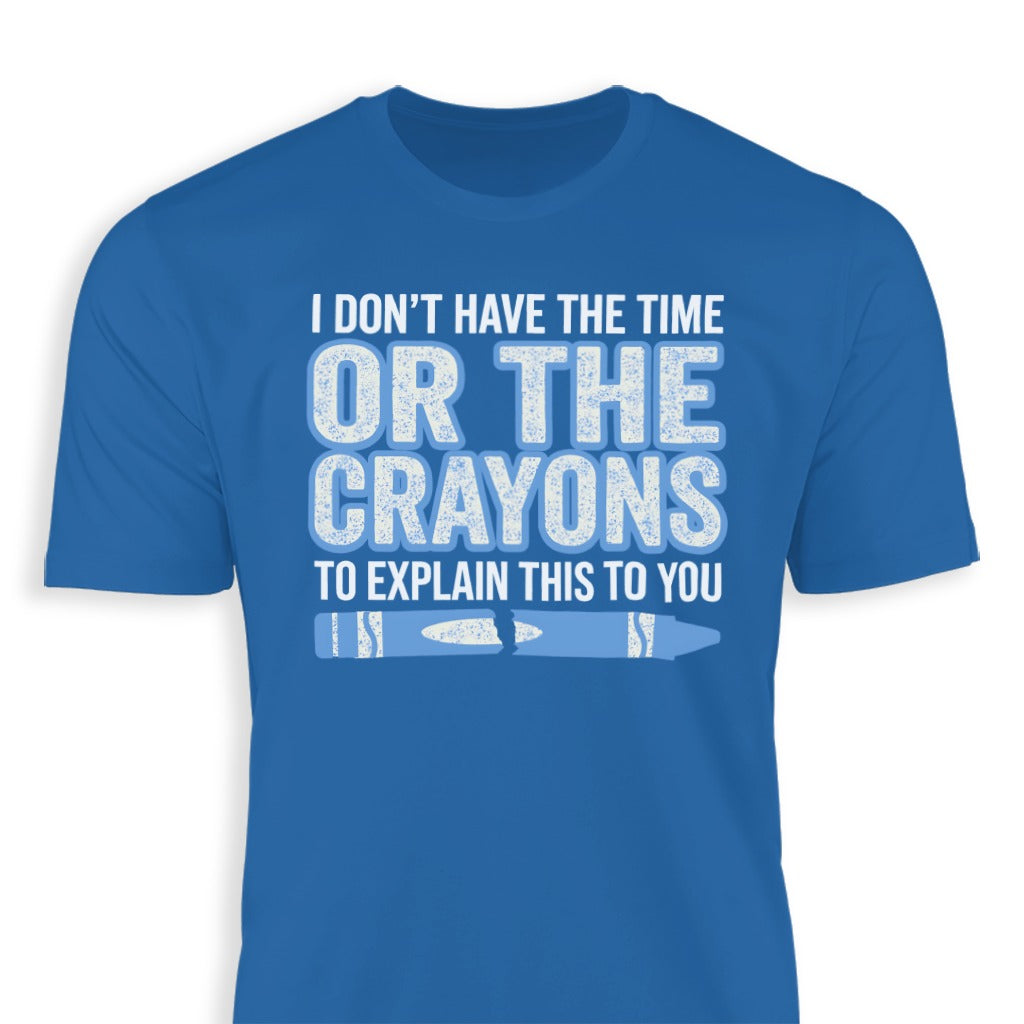 I Don't Have the Time or the Crayons to Explain T-Shirt