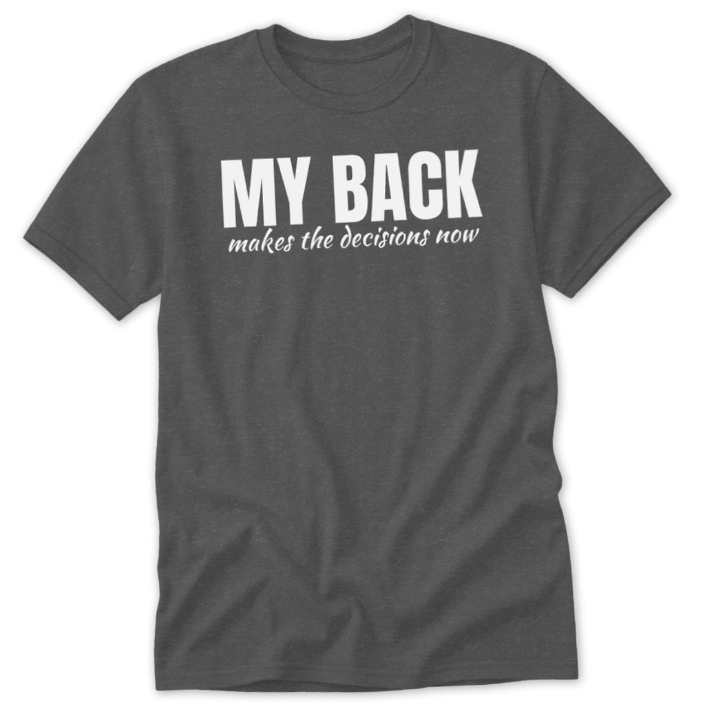 Dark grey t-shirt with white text "MY BACK makes the decisions now".