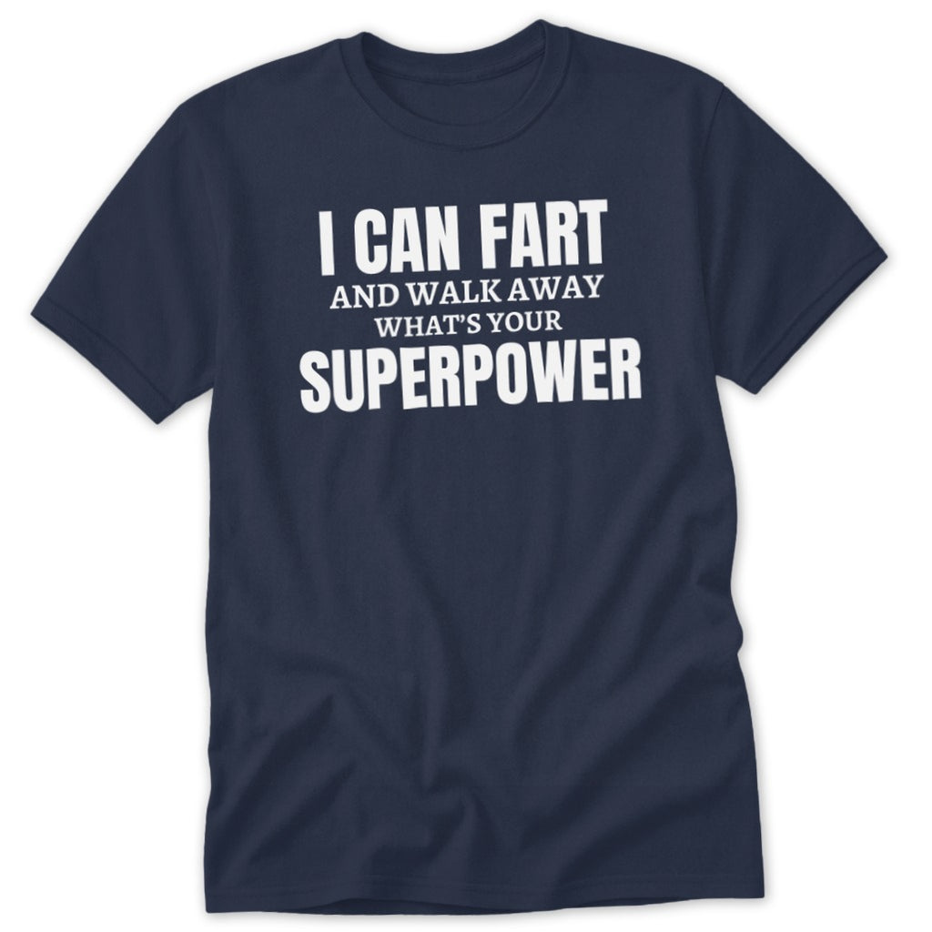 Navy t-shirt with white text: I CAN FART AND WALK AWAY WHAT'S YOUR SUPERPOWER.