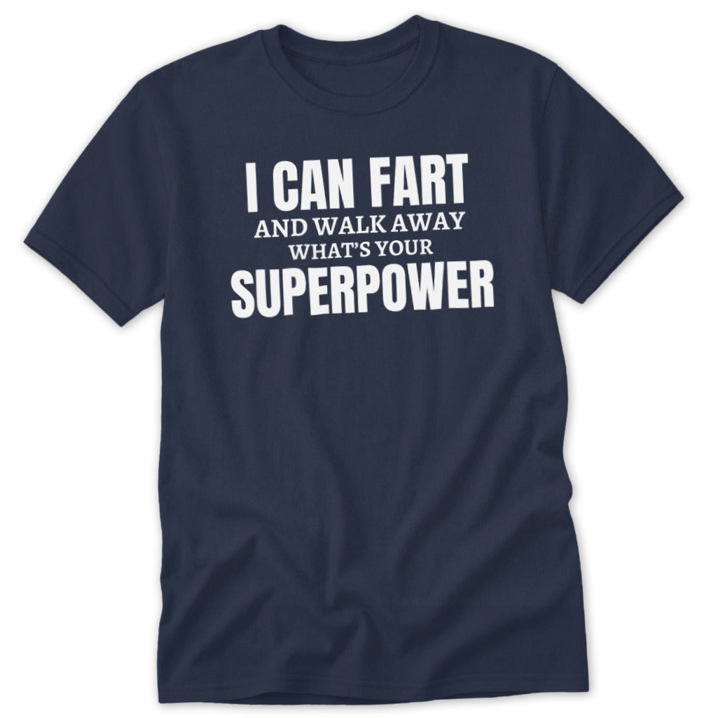Navy t-shirt with white text: I CAN FART AND WALK AWAY WHAT'S YOUR SUPERPOWER.