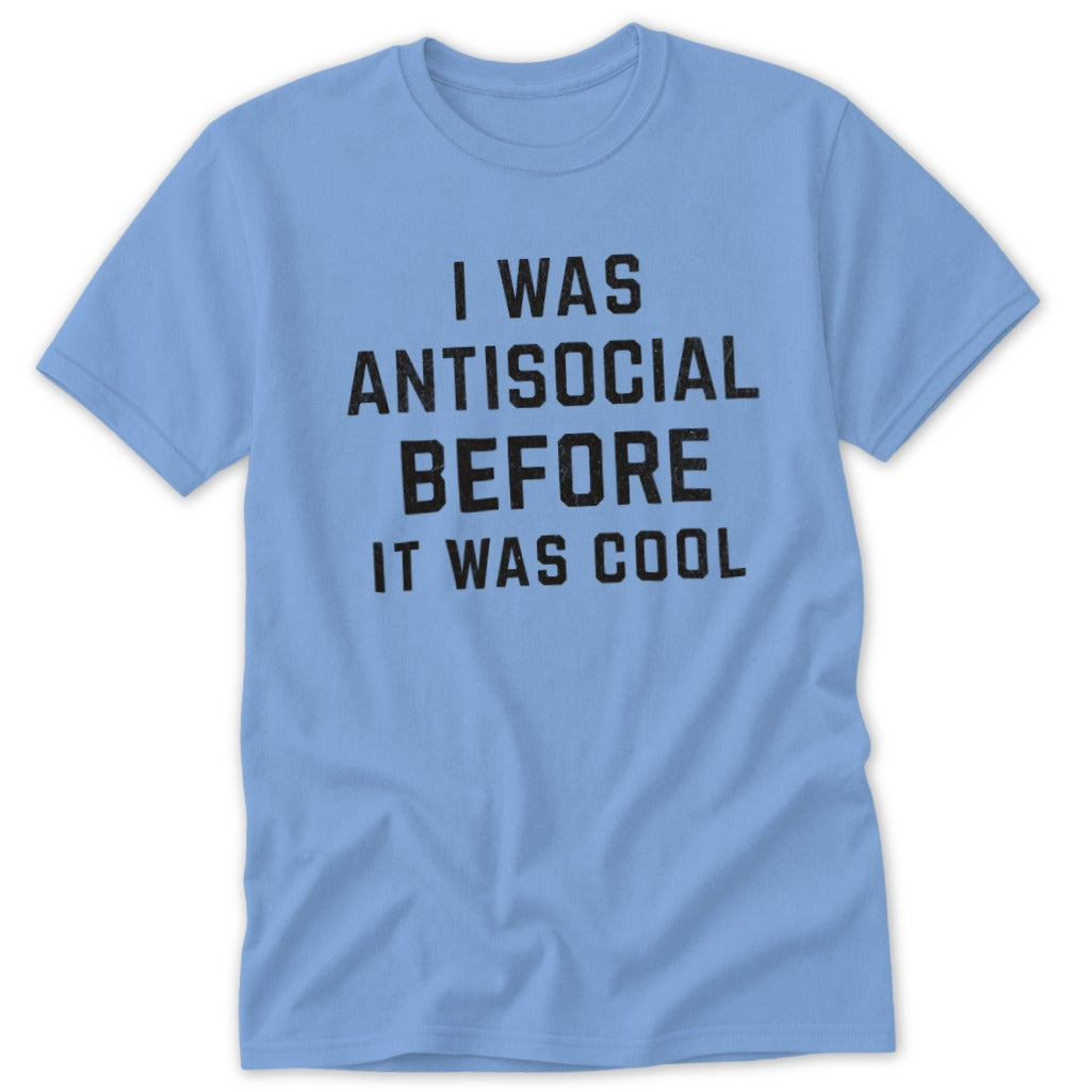 Light blue t-shirt with black text reading "I WAS ANTISOCIAL BEFORE IT WAS COOL".