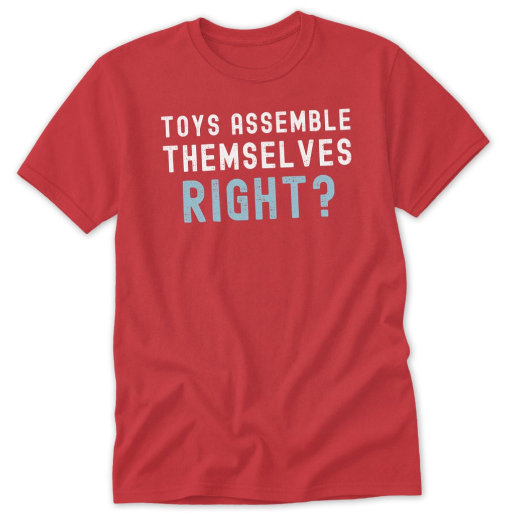 Red t-shirt with text "TOYS ASSEMBLE THEMSELVES RIGHT?".
