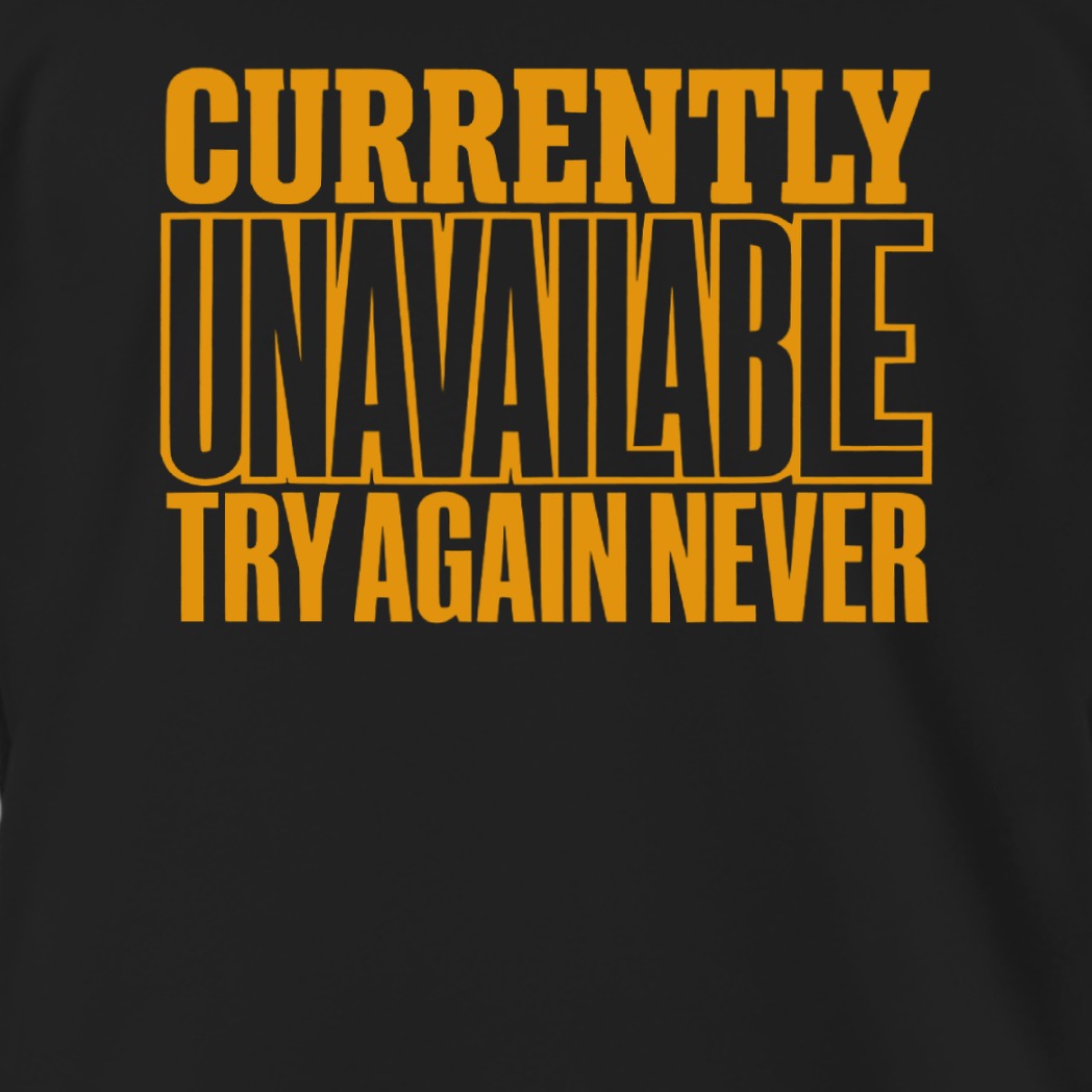 Currently Unavailable Try Again Never T-Shirt