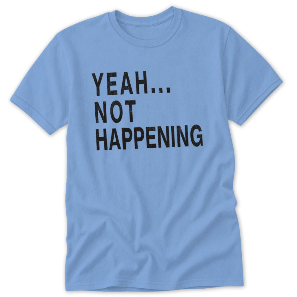 Light blue t-shirt with black text that reads "YEAH... NOT HAPPENING".