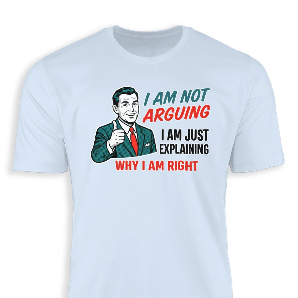 I Am Not Arguing Just Explaining Why I Am Right Shirt