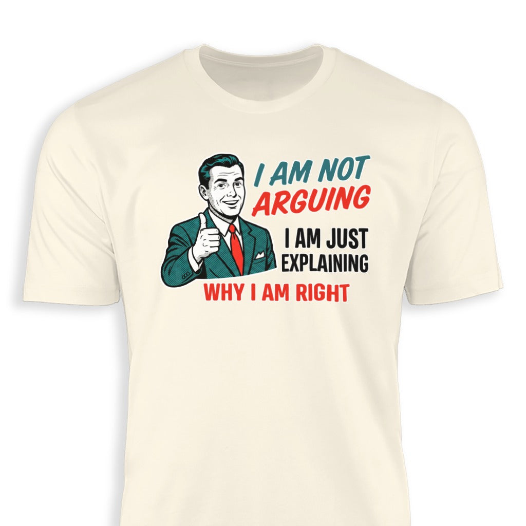 I Am Not Arguing Just Explaining Why I Am Right Shirt