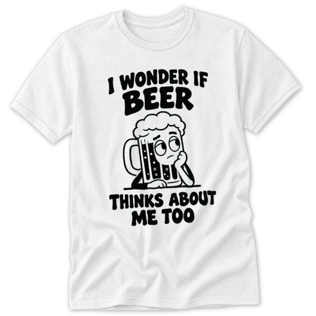 White t-shirt with black text and cartoon beer mug: "I wonder if beer thinks about me too."