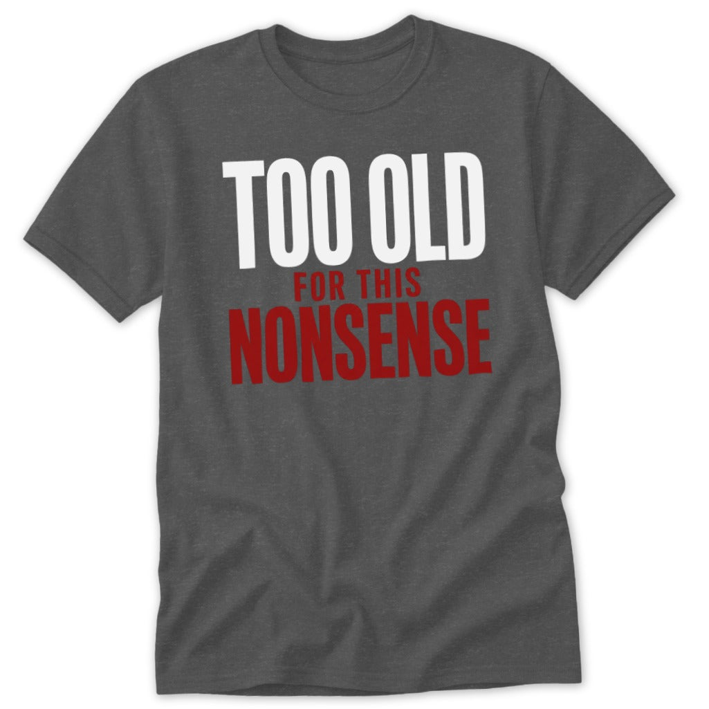 A dark gray t-shirt with white and red text reading TOO OLD FOR THIS NONSENSE.