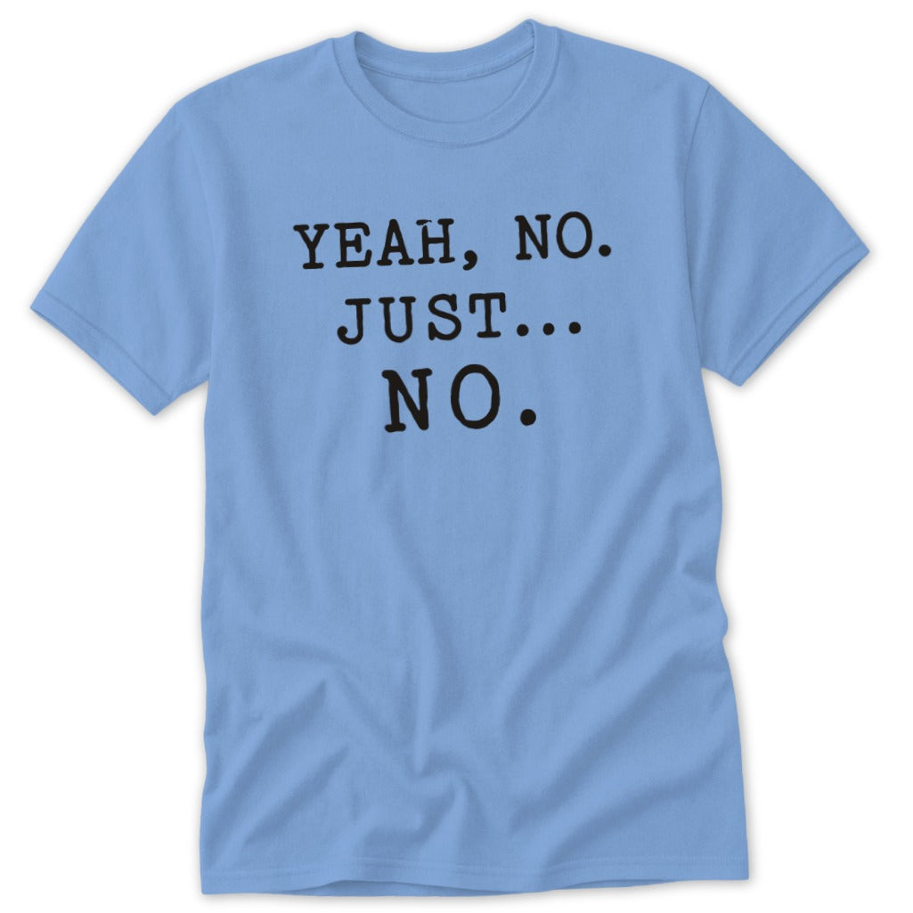 Light blue t-shirt with black text that reads "Yeah, No. Just... No."