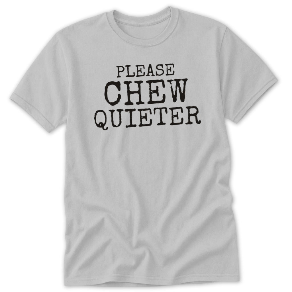 Light gray t-shirt with black text "PLEASE CHEW QUIETER"