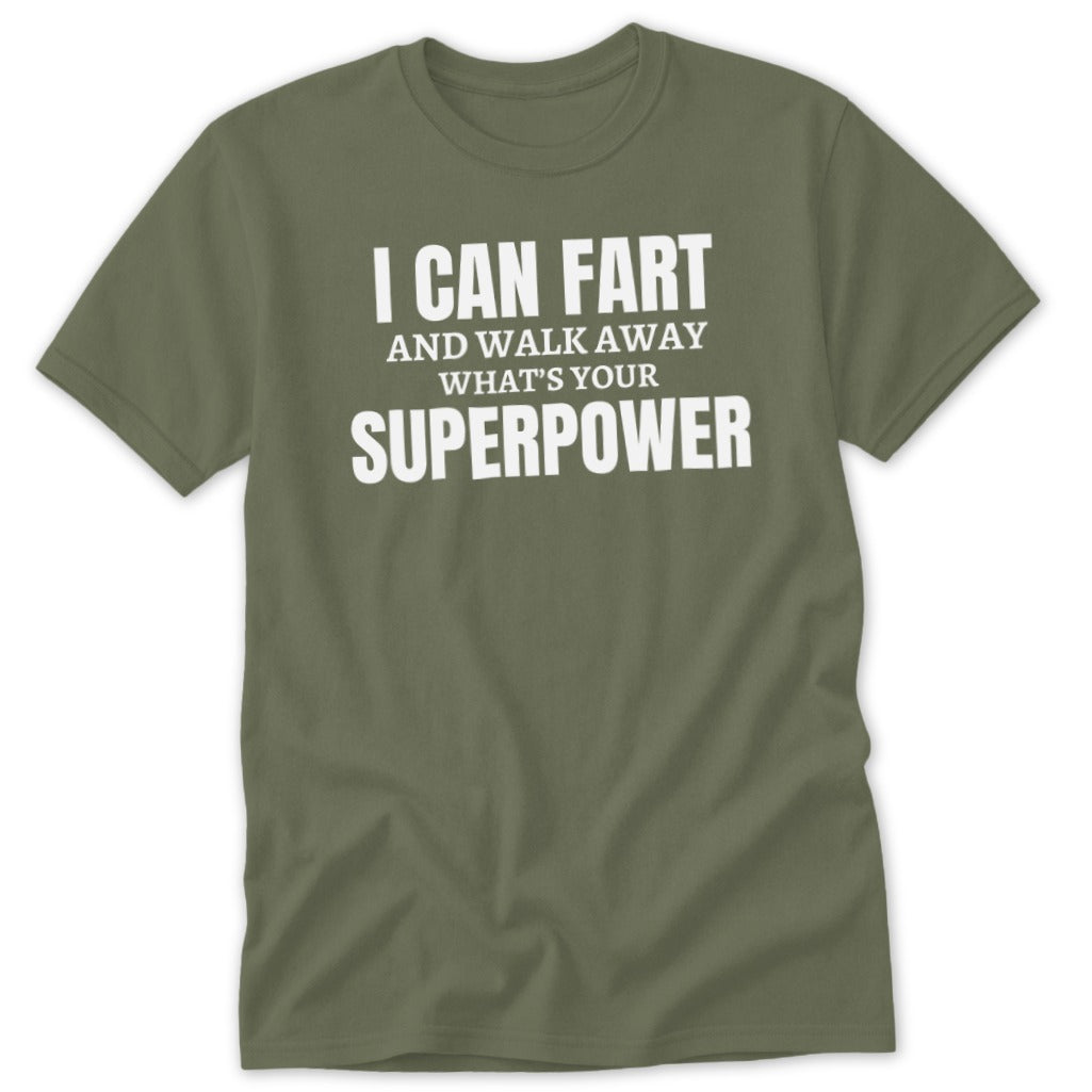 Green t-shirt with white text reading "I CAN FART AND WALK AWAY WHAT'S YOUR SUPERPOWER".