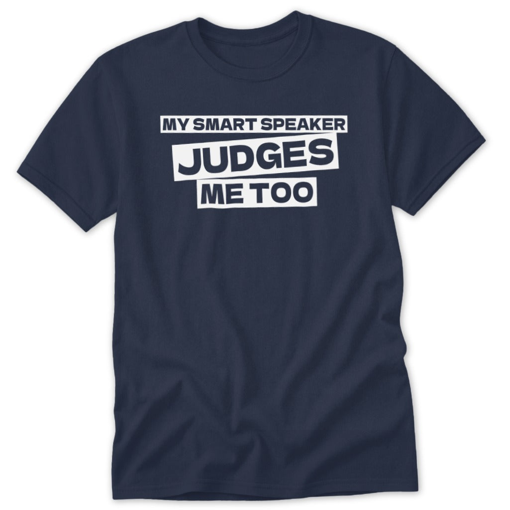 Navy t-shirt with white text: "MY SMART SPEAKER JUDGES ME TOO."