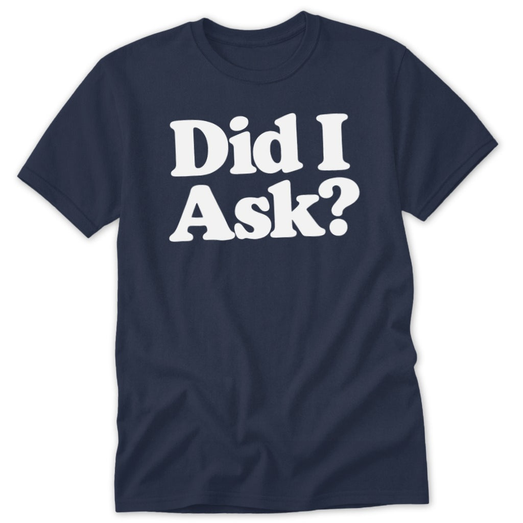 Navy blue short-sleeve t-shirt with white text reading Did I Ask? on the chest.