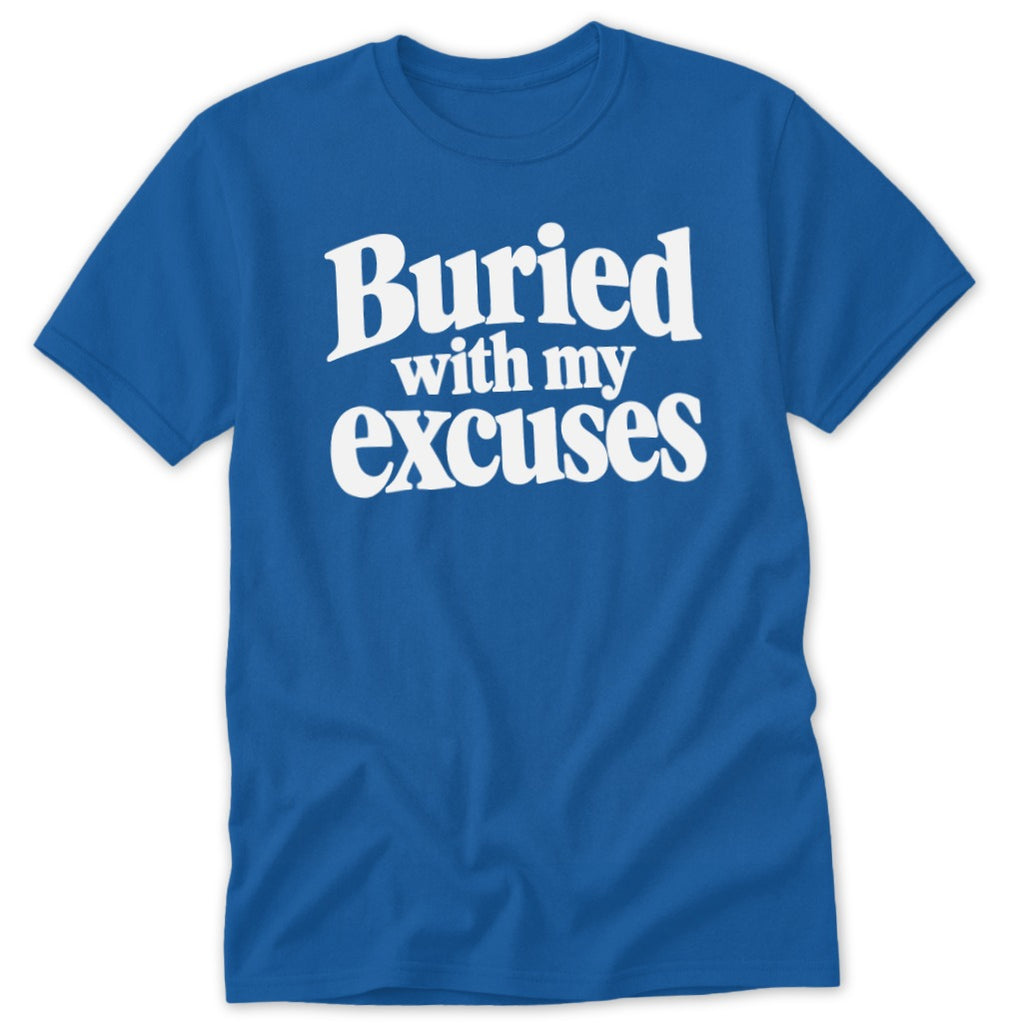 Royal blue short-sleeved t-shirt featuring white text that reads "Buried with my excuses".