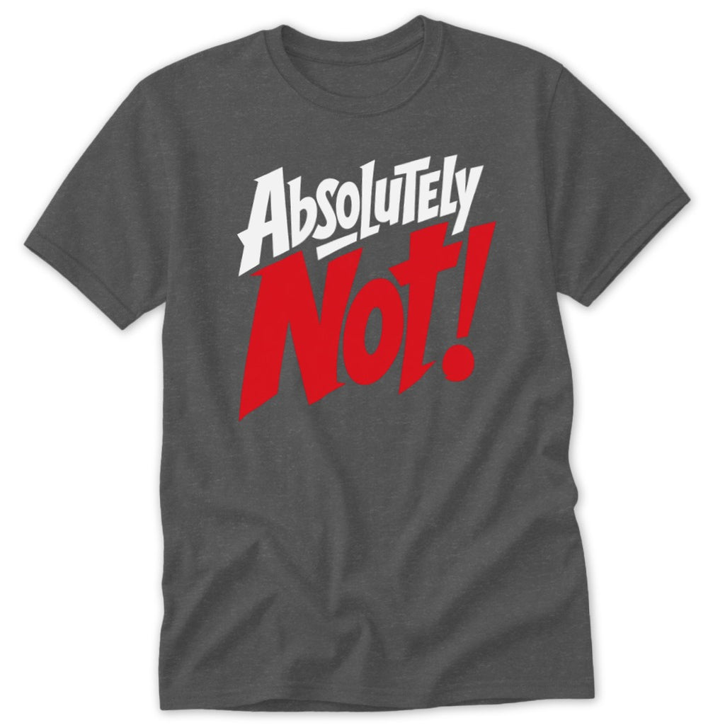 Dark gray crewneck t-shirt featuring the text "Absolutely Not!" printed in white and red across the chest.