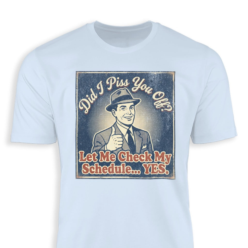 Did I Piss You Off Schedule Check Yes Funny Shirt
