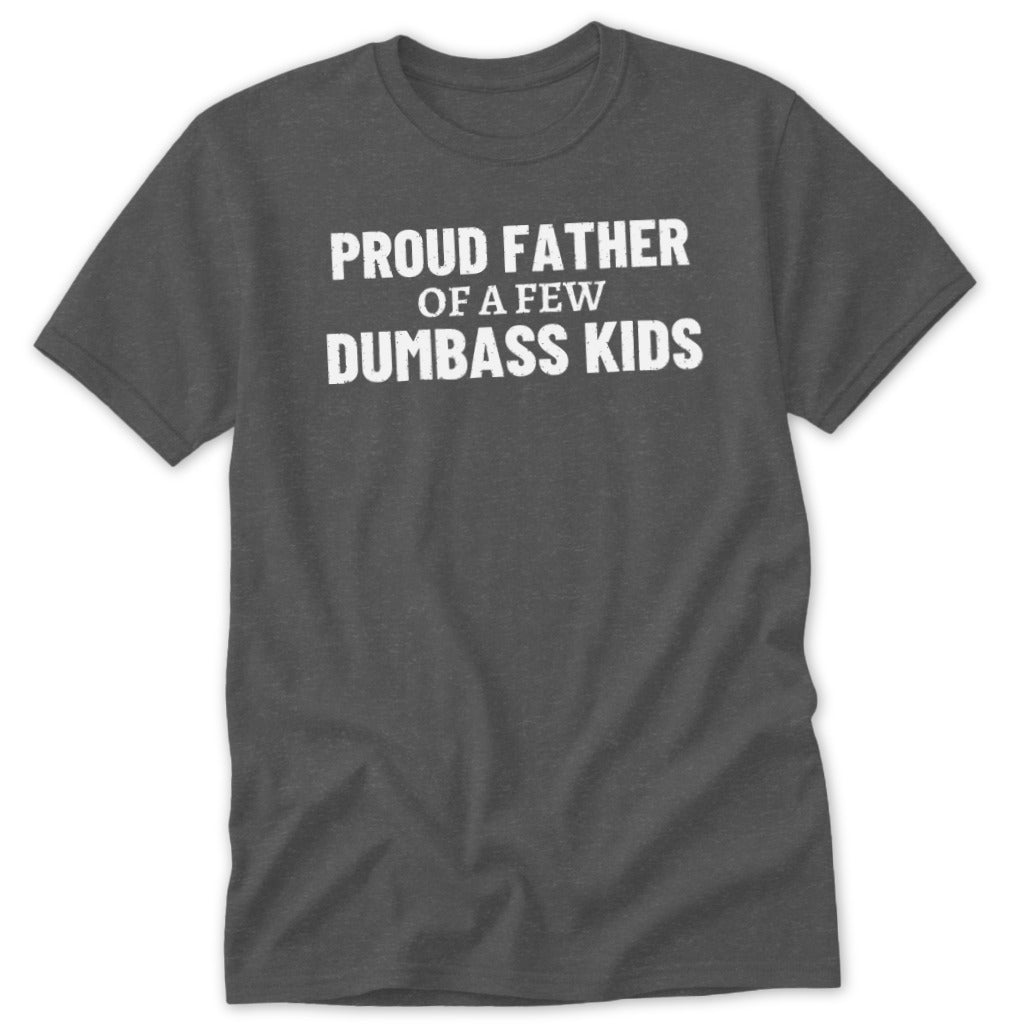 Dark grey t-shirt with white text that reads "Proud Father of a Few Dumbass Kids."