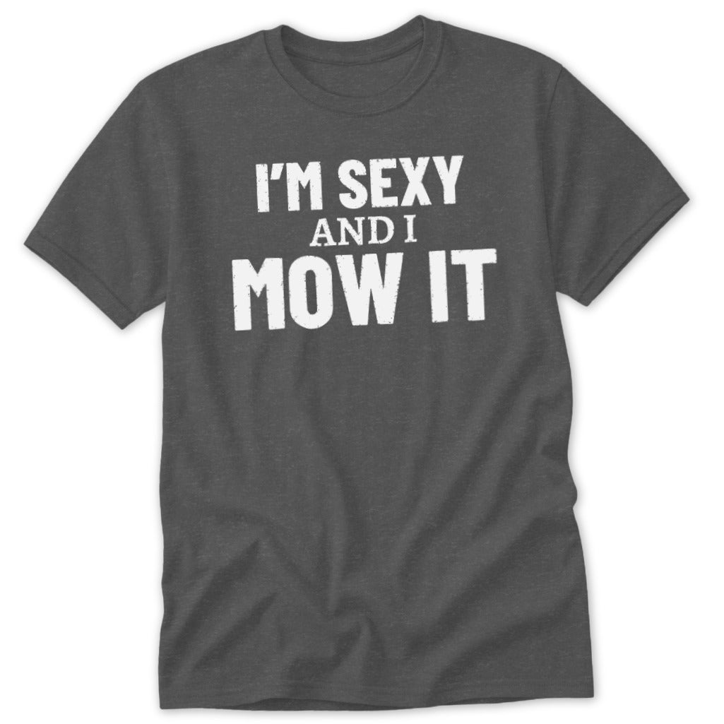Gray t-shirt with white text reading "I'M SEXY AND I MOW IT".