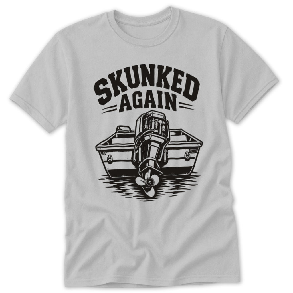 Light gray t-shirt with black graphic of boat and outboard motor, reads "SKUNKED AGAIN".