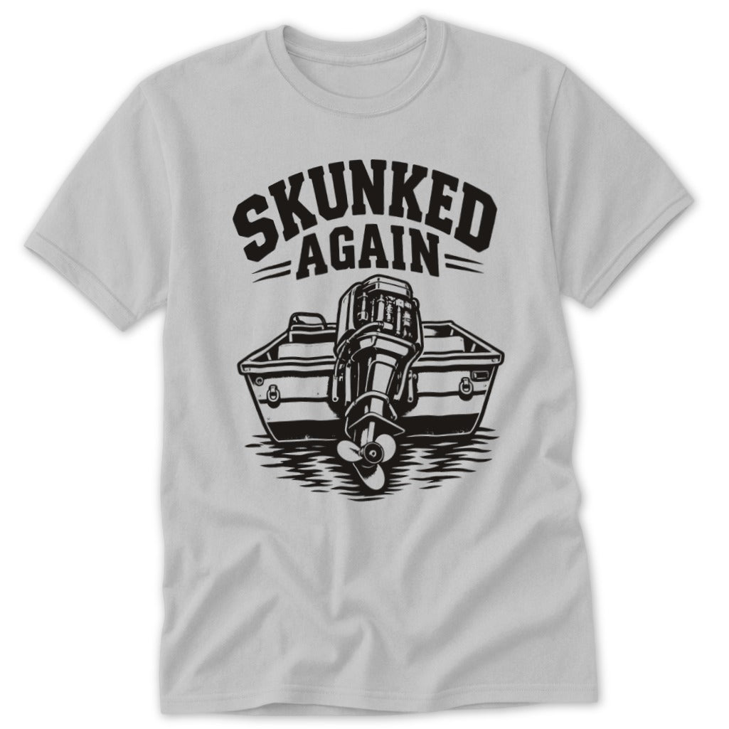Light gray t-shirt with black graphic of boat and outboard motor, reads "SKUNKED AGAIN".