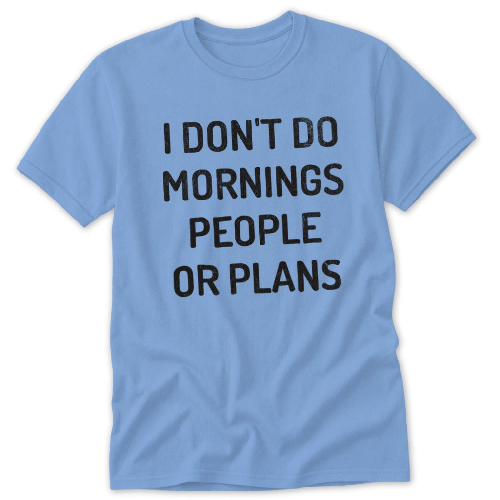 Light blue t-shirt with black text reading "I DON'T DO MORNINGS PEOPLE OR PLANS".