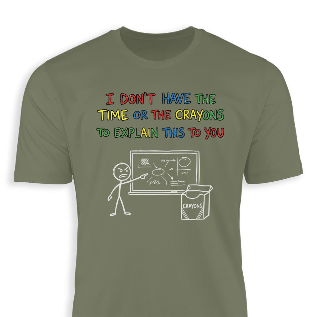 I Don't Have the Time or the Crayons Statement Shirt