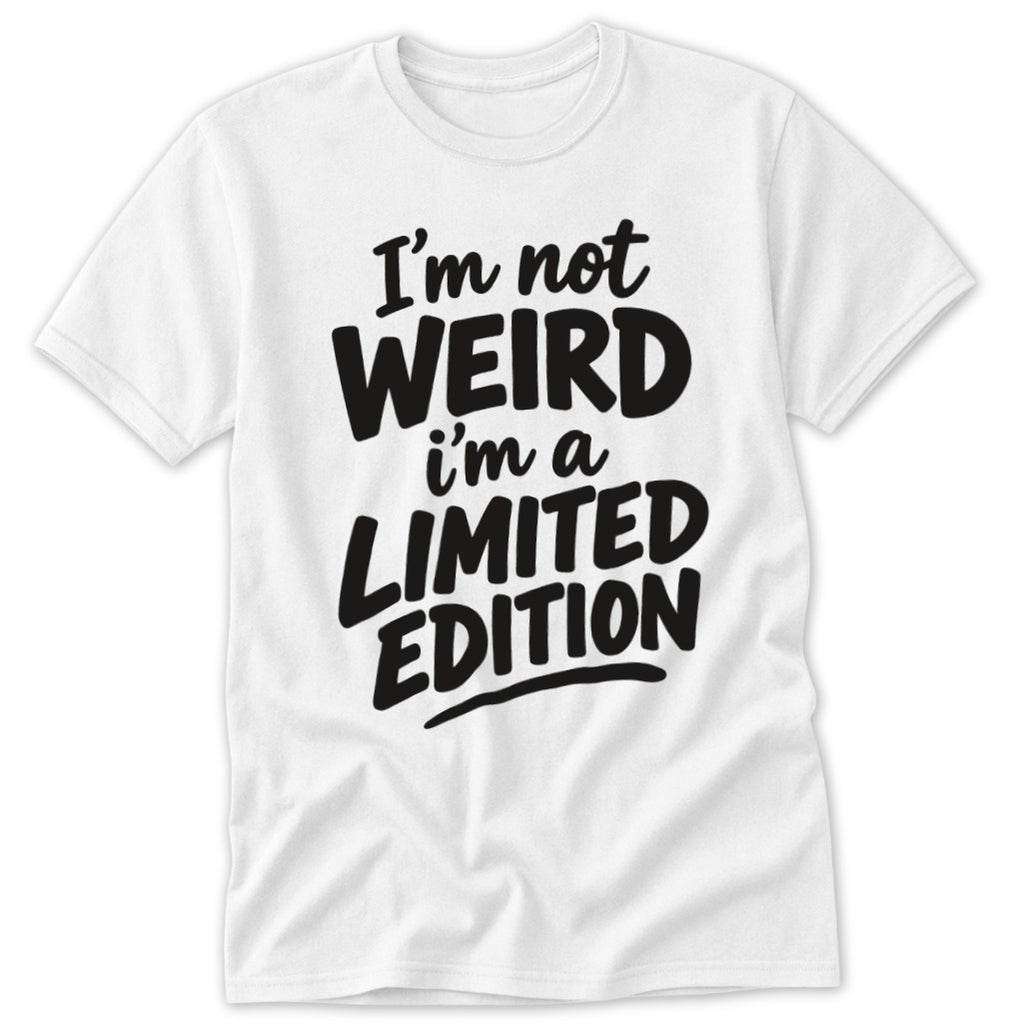A short-sleeved white t-shirt featuring the black text I'm not weird I'm a limited edition.