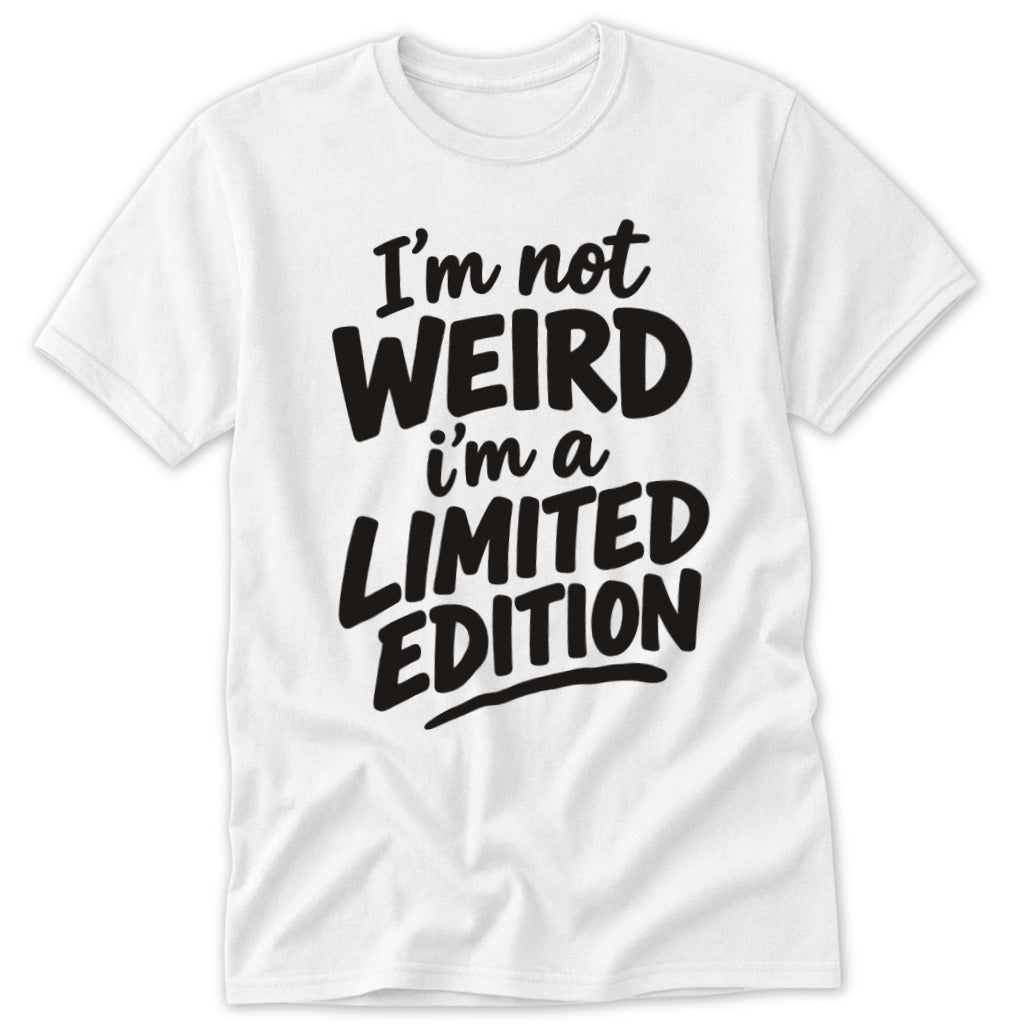A short-sleeved white t-shirt featuring the black text I'm not weird I'm a limited edition.