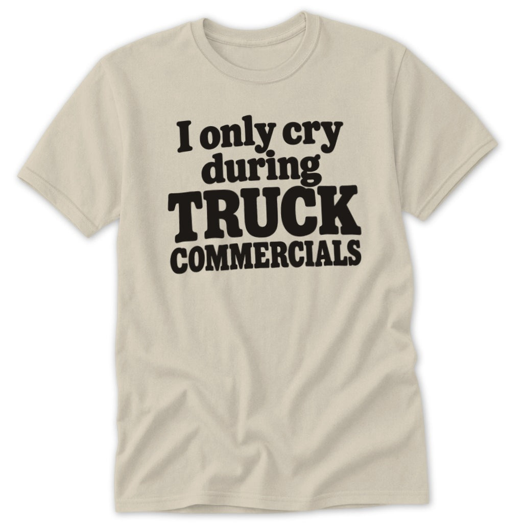 A light beige short-sleeve crewneck t-shirt with black text reading I ONLY CRY DURING TRUCK COMMERCIALS.