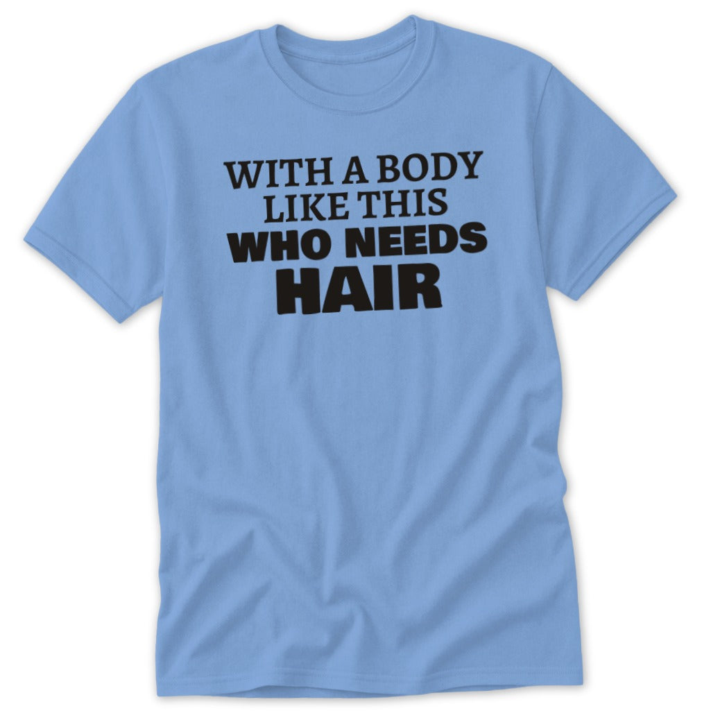 Light blue t-shirt with black text that reads "WITH A BODY LIKE THIS WHO NEEDS HAIR."