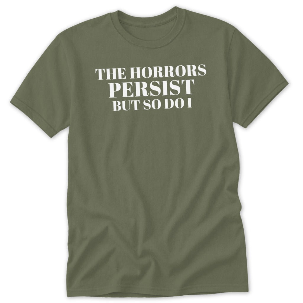 Olive green t-shirt with white text reading "THE HORRORS PERSIST BUT SO DO I".