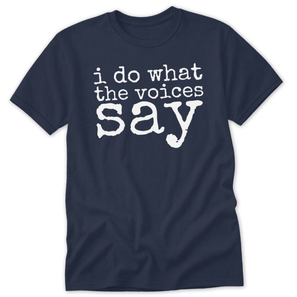 A dark blue t-shirt printed with the white text I do what the voices say.