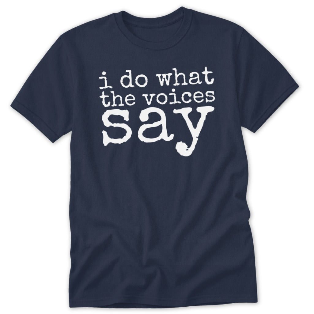 A dark blue t-shirt printed with the white text I do what the voices say.