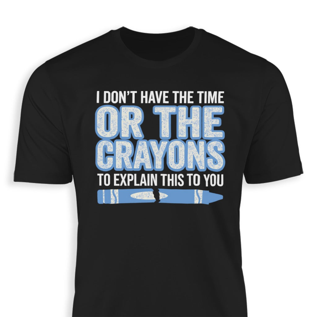 I Don't Have The Time Or The Crayons T-Shirt